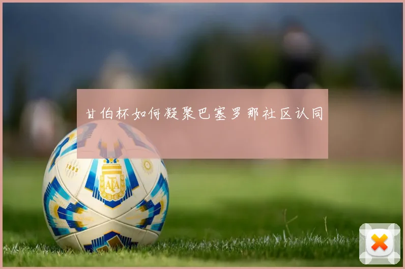 甘伯杯如何凝聚巴塞罗那社区认同
