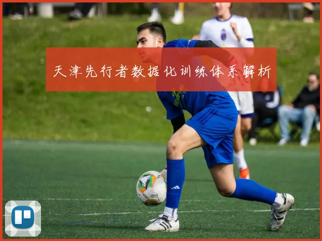 天津先行者数据化训练体系解析