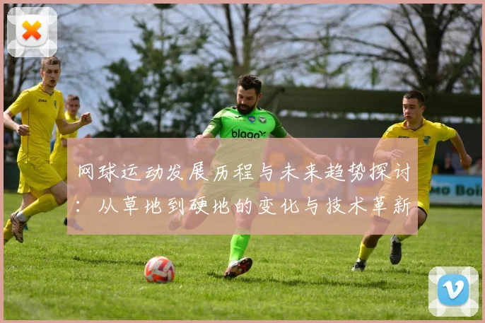 网球运动发展历程与未来趋势探讨：从草地到硬地的变化与技术革新分析